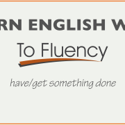 Have / get something done explanation - English phrases