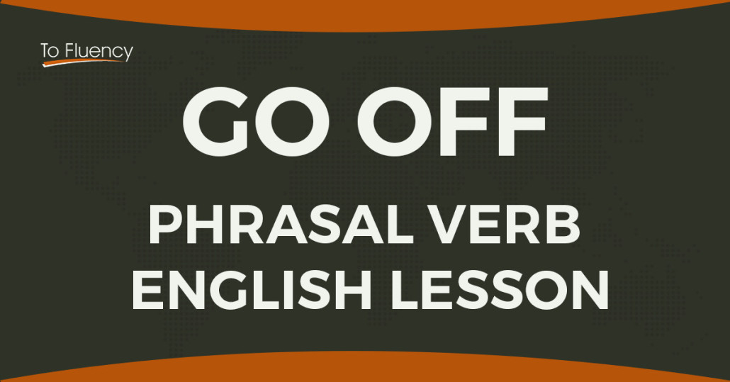 Go Off Meaning And Examples English Phrasal Verbs To Fluency