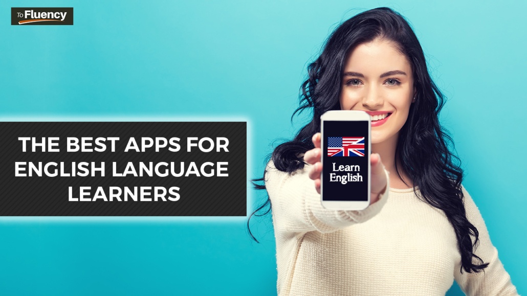 The 7 Best Apps For English Language Learners To Fluency